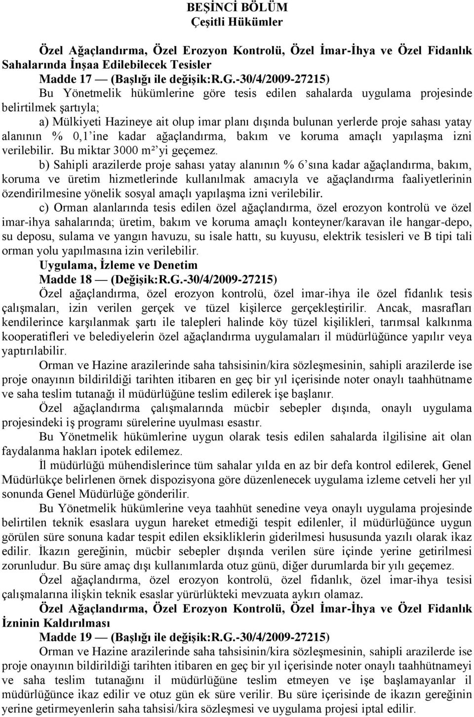 alanının % 0,1 ine kadar ağaçlandırma, bakım ve koruma amaçlı yapılaşma izni verilebilir. Bu miktar 3000 m² yi geçemez.