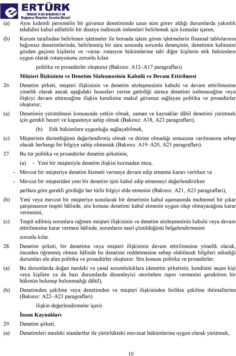 kişilerin ve -varsa- rotasyon hükümlerine tabi diğer kişilerin etik hükümlere uygun olarak rotasyonunu zorunlu kılan politika ve prosedürler oluşturur (Bakınız: A12 A17 paragrafları).