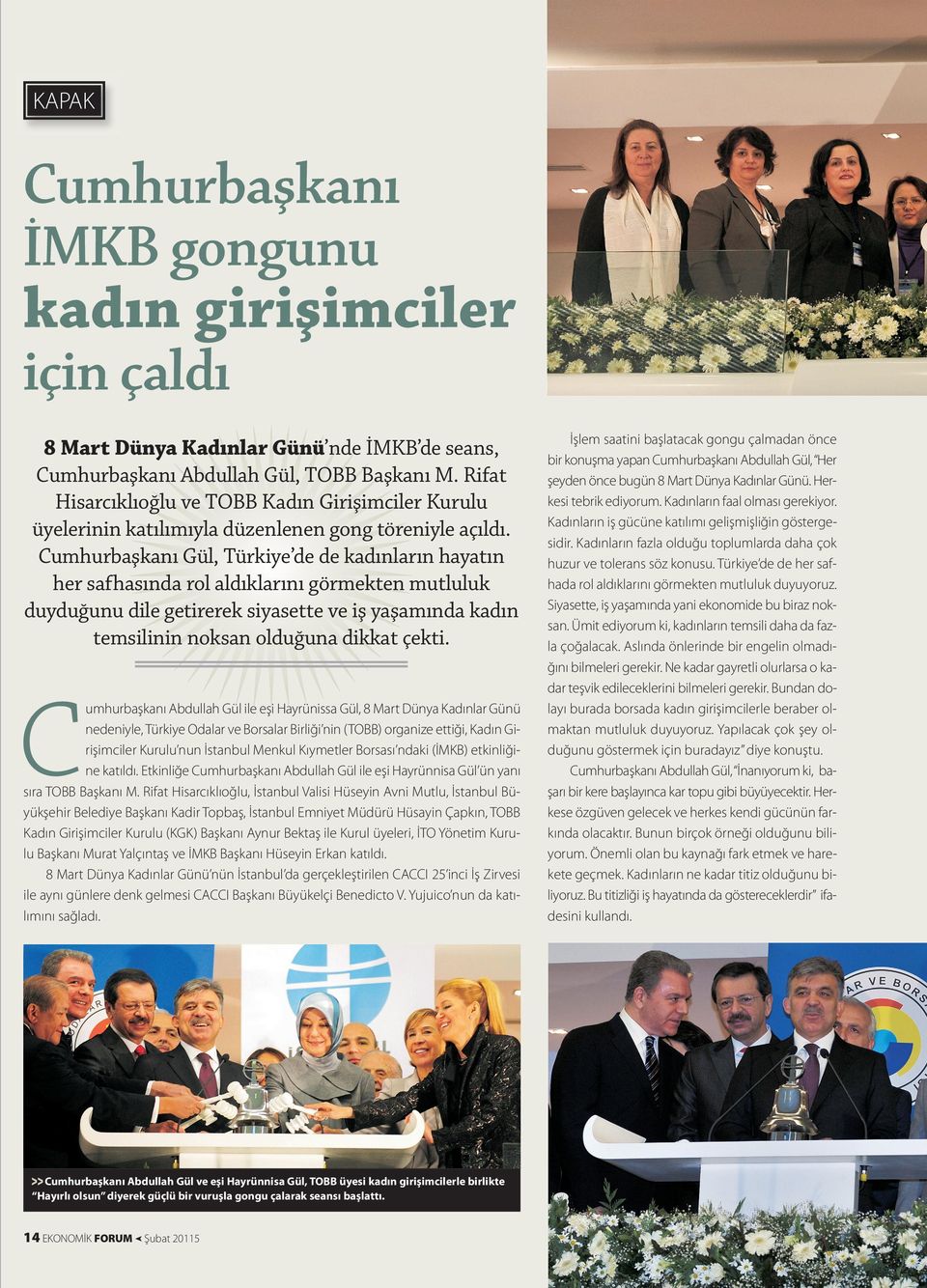 Cumhurbaşkanı Gül, Türkiye de de kadınların hayatın her safhasında rol aldıklarını görmekten mutluluk duyduğunu dile getirerek siyasette ve iş yaşamında kadın temsilinin noksan olduğuna dikkat çekti.