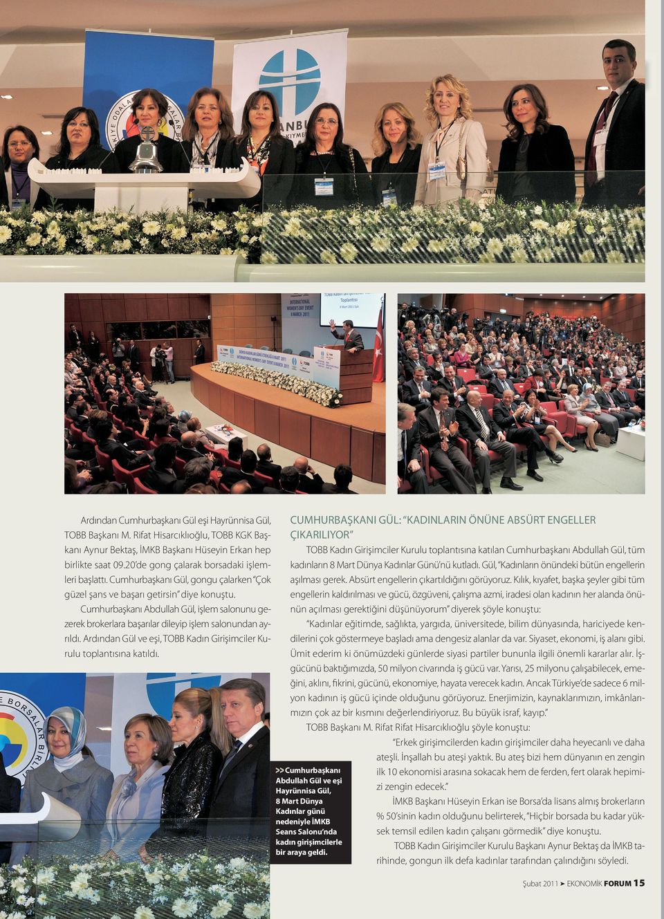 Cumhurbaşkanı Abdullah Gül, işlem salonunu gezerek brokerlara başarılar dileyip işlem salonundan ayrıldı. Ardından Gül ve eşi, TOBB Kadın Girişimciler Kurulu toplantısına katıldı.