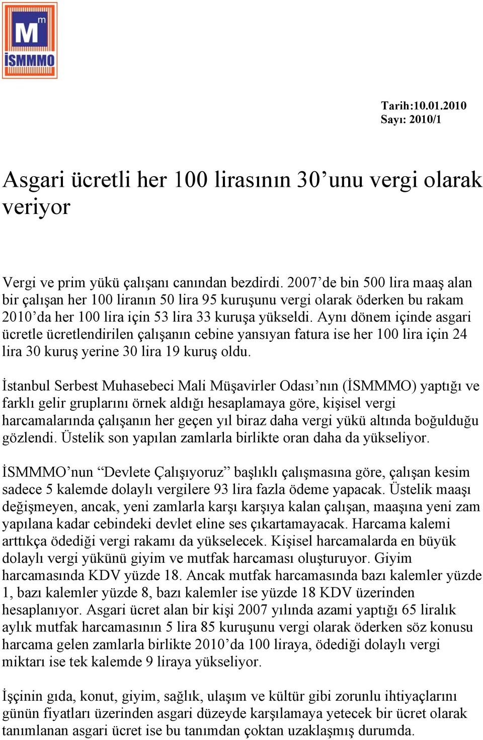 Aynı dönem içinde asgari ücretle ücretlendirilen çalışanın cebine yansıyan fatura ise her 100 lira için 24 lira 30 kuruş yerine 30 lira 19 kuruş oldu.