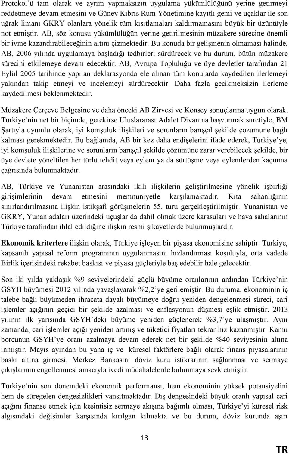 Bu konuda bir gelişmenin olmaması halinde, AB, 2006 yılında uygulamaya başladığı tedbirleri sürdürecek ve bu durum, bütün müzakere sürecini etkilemeye devam edecektir.