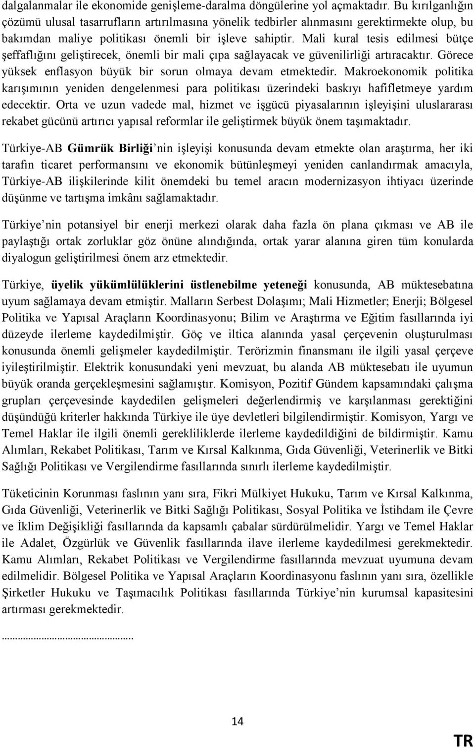 Mali kural tesis edilmesi bütçe şeffaflığını geliştirecek, önemli bir mali çıpa sağlayacak ve güvenilirliği artıracaktır. Görece yüksek enflasyon büyük bir sorun olmaya devam etmektedir.