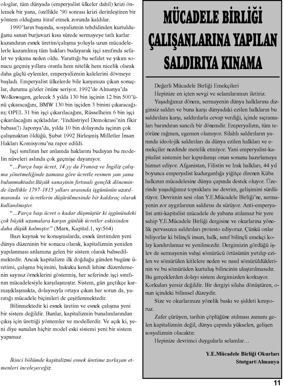 iþçi sýnýfýnda sefalet ve yýkýma neden oldu. Yarattýðý bu sefalet ve yýkým sonucu geçmiþ yýllara oranla hem nitelik hem nicelik olarak daha güçlü eylemler, emperyalizmin kalelerini dövmeye baþladý.