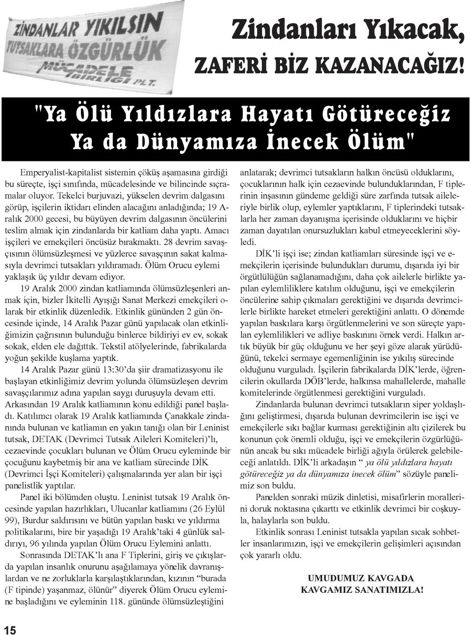 Tekelci burjuvazi, yükselen devrim dalgasýný görüp, iþçilerin iktidarý elinden alacaðýný anladýðýnda; 19 A- ralýk 2000 gecesi, bu büyüyen devrim dalgasýnýn öncülerini teslim almak için zindanlarda