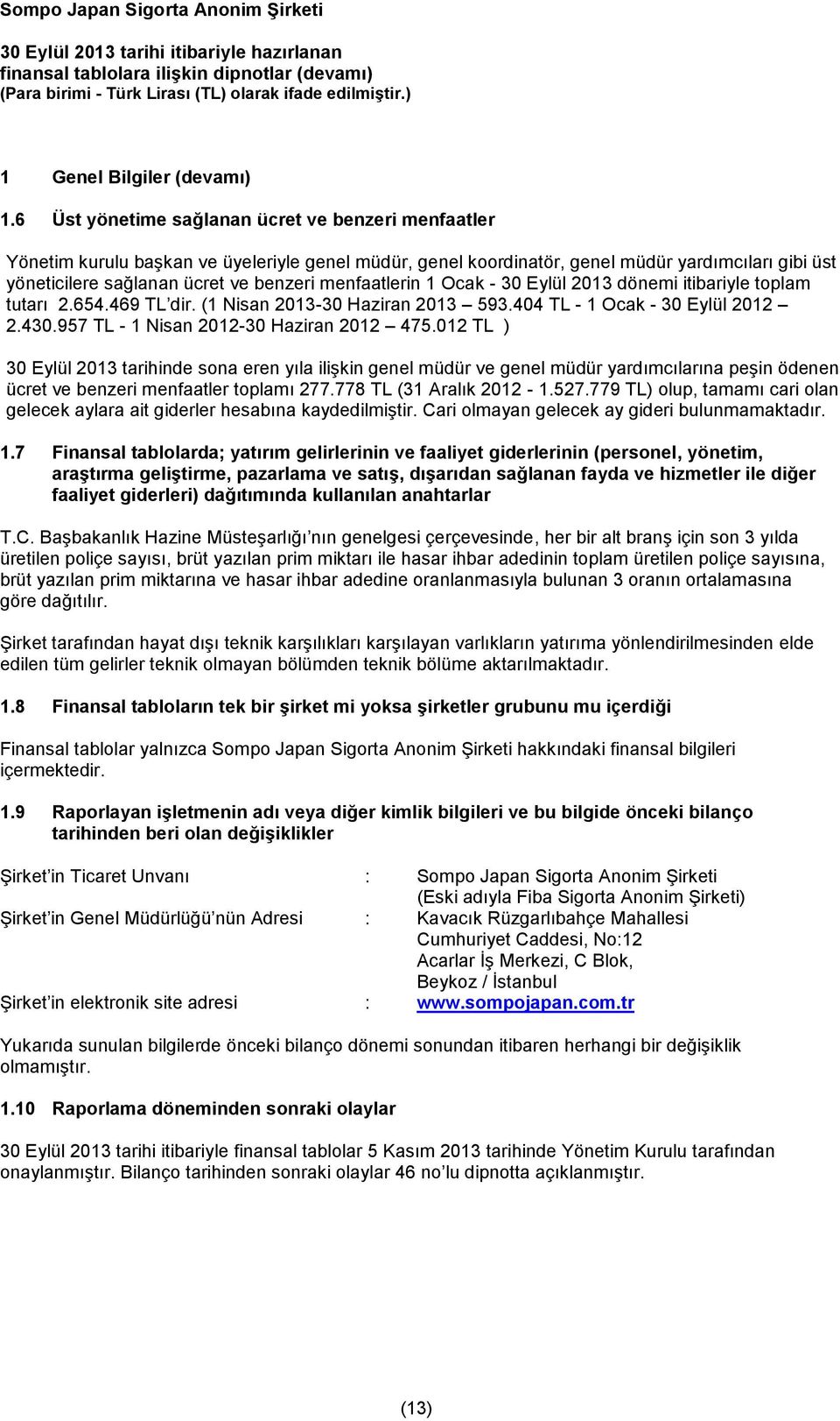 menfaatlerin 1 Ocak - 30 Eylül 2013 dönemi itibariyle toplam tutarı 2.654.469 TL dir. (1 Nisan 2013-30 Haziran 2013 593.404 TL - 1 Ocak - 30 Eylül 2012 2.430.957 TL - 1 Nisan 2012-30 Haziran 2012 475.