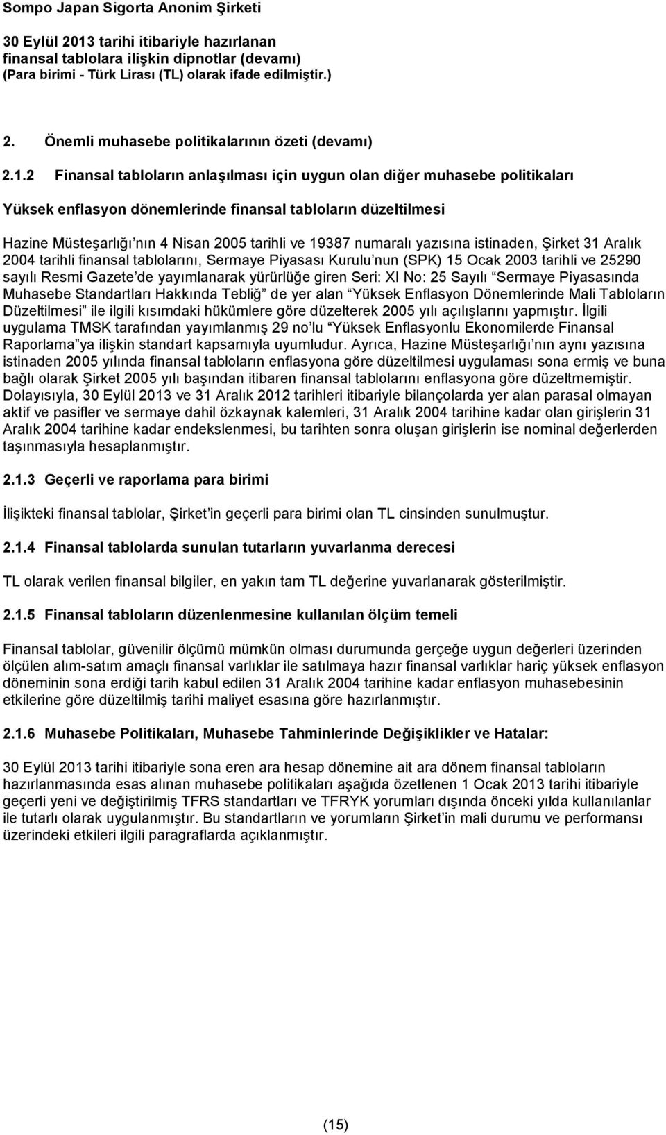 numaralı yazısına istinaden, Şirket 31 Aralık 2004 tarihli finansal tablolarını, Sermaye Piyasası Kurulu nun (SPK) 15 Ocak 2003 tarihli ve 25290 sayılı Resmi Gazete de yayımlanarak yürürlüğe giren