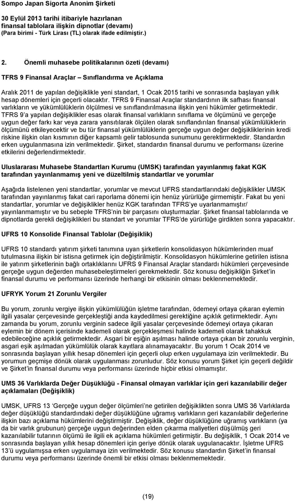 TFRS 9 a yapılan değişiklikler esas olarak finansal varlıkların sınıflama ve ölçümünü ve gerçeğe uygun değer farkı kar veya zarara yansıtılarak ölçülen olarak sınıflandırılan finansal yükümlülüklerin