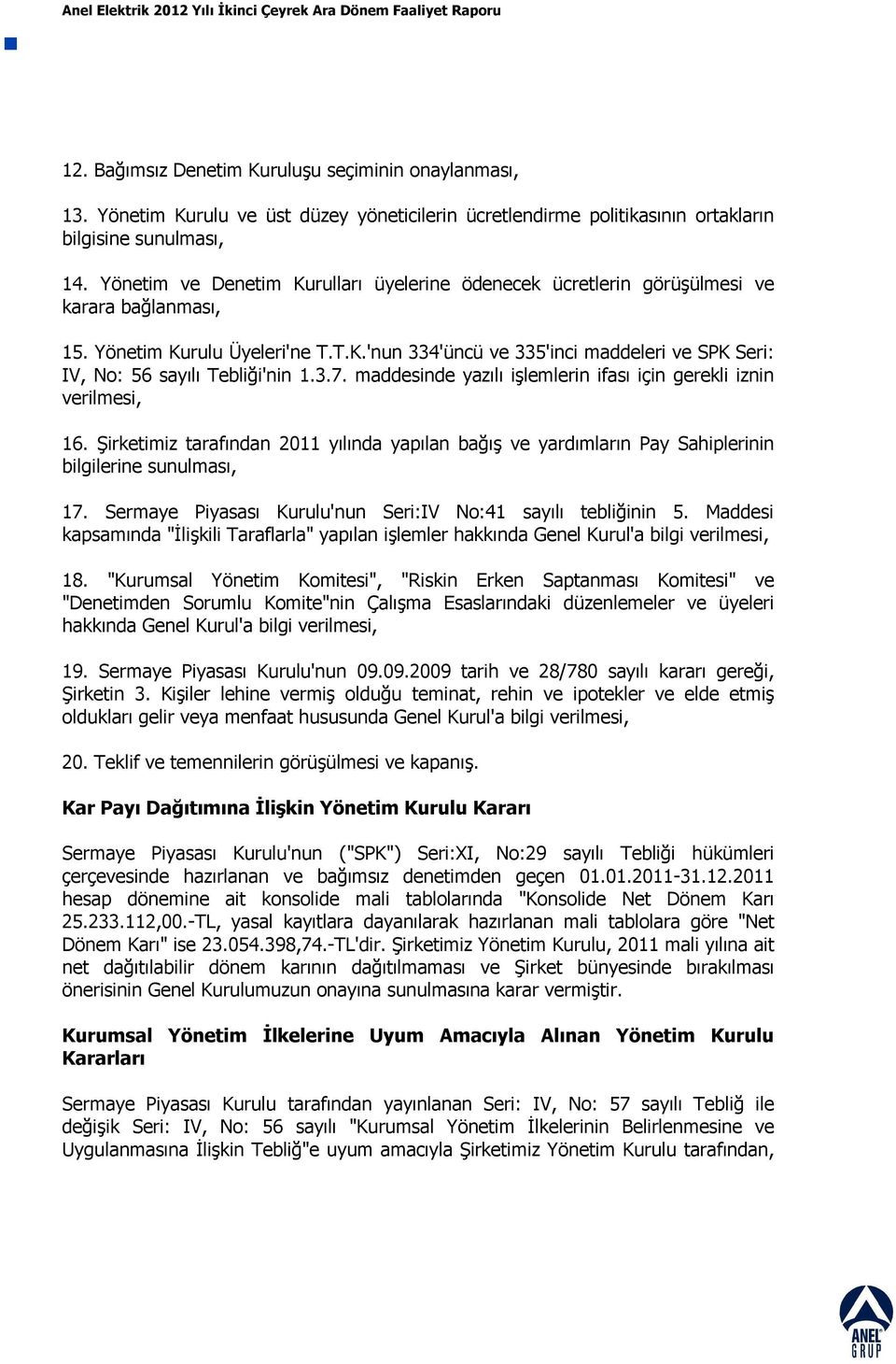 3.7. maddesinde yazılı işlemlerin ifası için gerekli iznin verilmesi, 16. Şirketimiz tarafından 2011 yılında yapılan bağış ve yardımların Pay Sahiplerinin bilgilerine sunulması, 17.