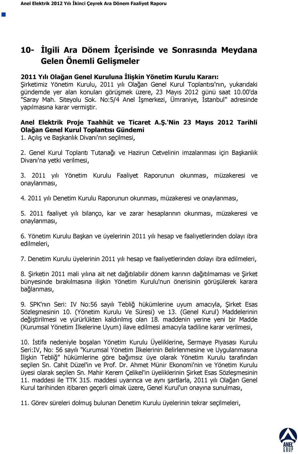 No:5/4 Anel İşmerkezi, Ümraniye, İstanbul" adresinde yapılmasına karar vermiştir. Anel Elektrik Proje Taahhüt ve Ticaret A.Ş.'Nin 23 Mayıs 2012 Tarihli Olağan Genel Kurul Toplantısı Gündemi 1.