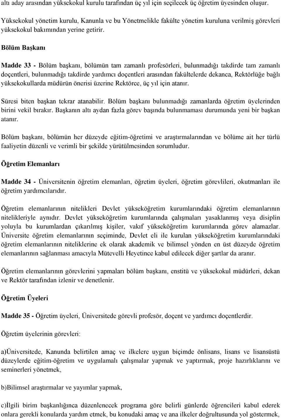 Bölüm Başkanı Madde 33 - Bölüm başkanı, bölümün tam zamanlı profesörleri, bulunmadığı takdirde tam zamanlı doçentleri, bulunmadığı takdirde yardımcı doçentleri arasından fakültelerde dekanca,