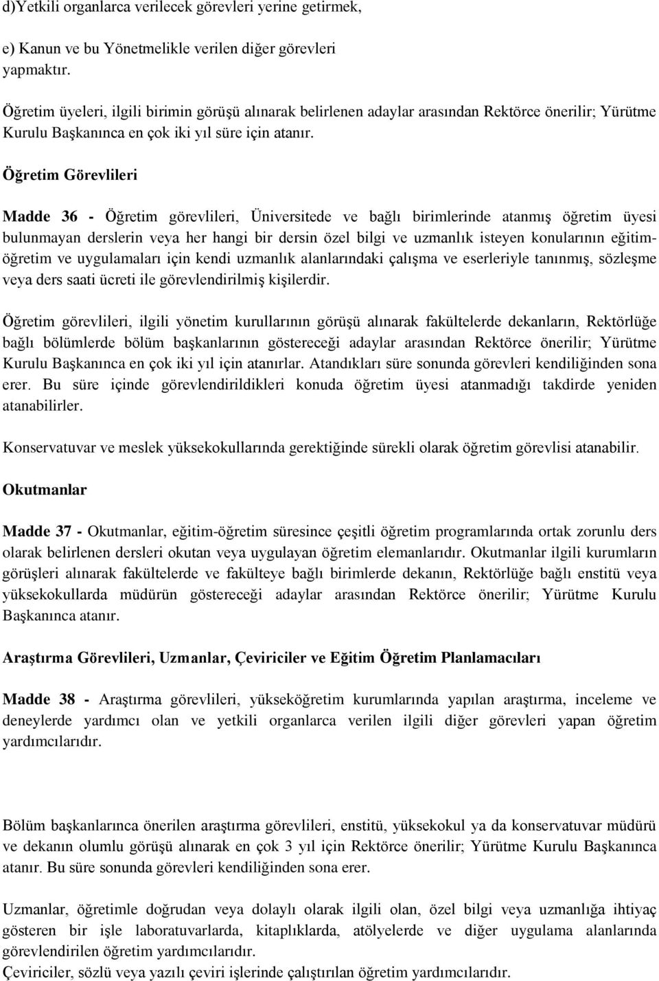 Öğretim Görevlileri Madde 36 - Öğretim görevlileri, Üniversitede ve bağlı birimlerinde atanmış öğretim üyesi bulunmayan derslerin veya her hangi bir dersin özel bilgi ve uzmanlık isteyen konularının