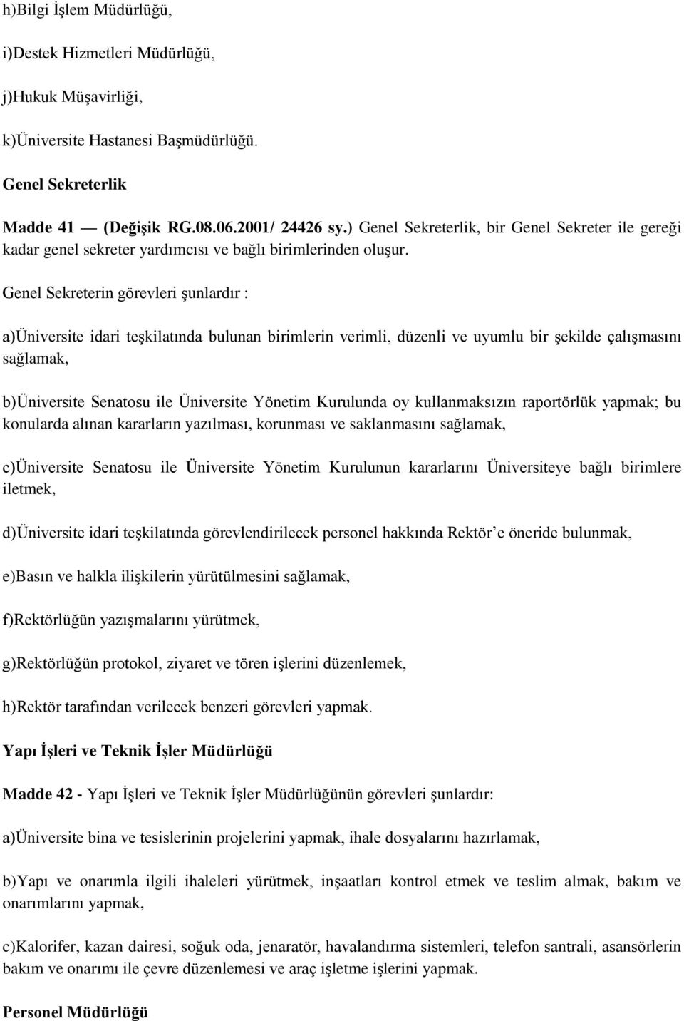 Genel Sekreterin görevleri şunlardır : a)üniversite idari teşkilatında bulunan birimlerin verimli, düzenli ve uyumlu bir şekilde çalışmasını sağlamak, b)üniversite Senatosu ile Üniversite Yönetim