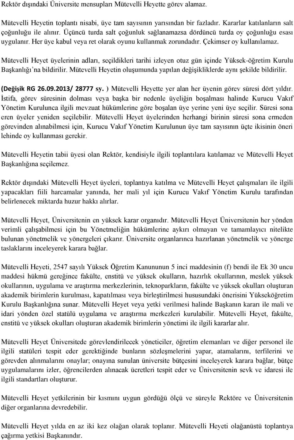 Mütevelli Heyet üyelerinin adları, seçildikleri tarihi izleyen otuz gün içinde Yüksek-öğretim Kurulu Başkanlığı na bildirilir.