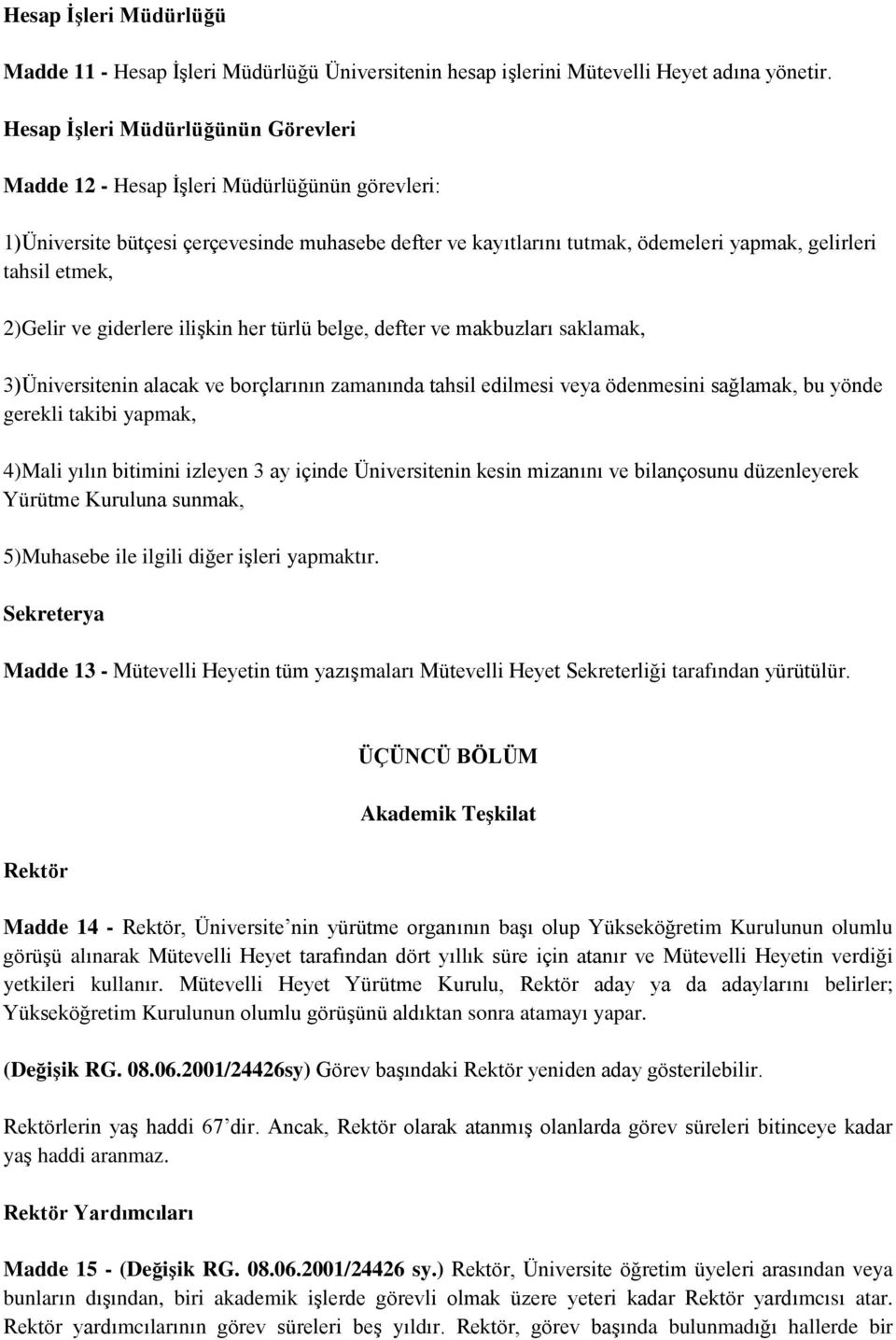 2)Gelir ve giderlere ilişkin her türlü belge, defter ve makbuzları saklamak, 3)Üniversitenin alacak ve borçlarının zamanında tahsil edilmesi veya ödenmesini sağlamak, bu yönde gerekli takibi yapmak,