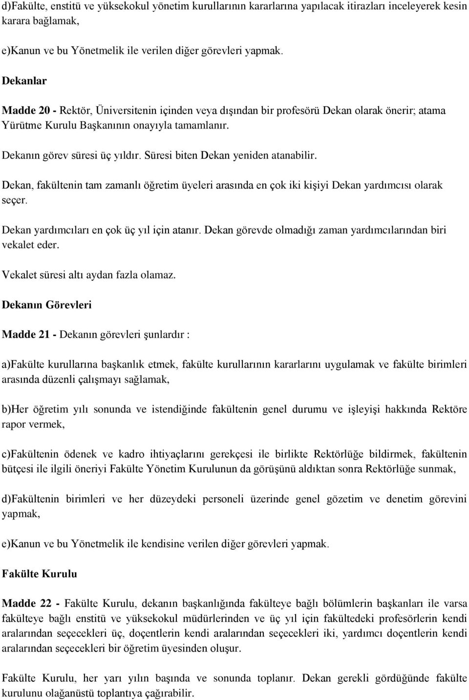 Süresi biten Dekan yeniden atanabilir. Dekan, fakültenin tam zamanlı öğretim üyeleri arasında en çok iki kişiyi Dekan yardımcısı olarak seçer. Dekan yardımcıları en çok üç yıl için atanır.