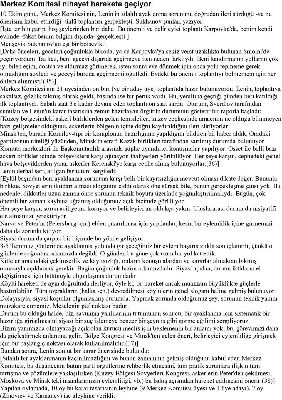 ] Menşevik Sukhanov'un eşi bir bolşevikti. [Daha önceleri, geceleri çoğunlukla büroda, ya da Karpovka'ya sekiz verst uzaklıkta bulunan Smolni'de geçiriyordum.