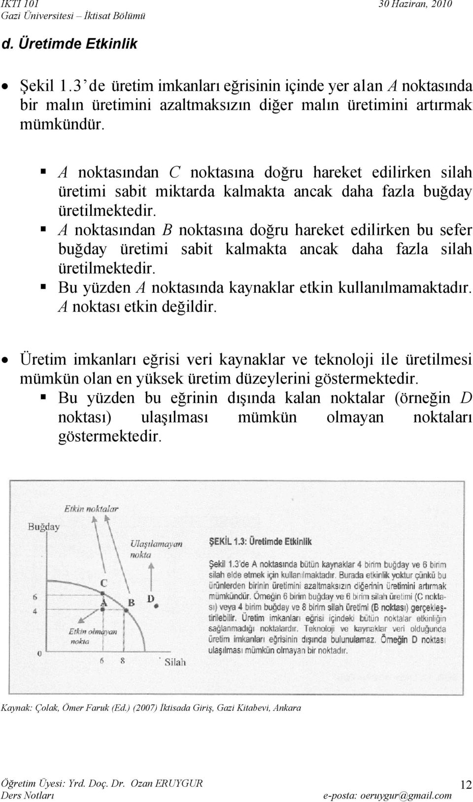 A noktsındn B noktsın doğru hreket edilirken bu sefer buğdy üretimi sbit klmkt nck dh fzl silh üretilmektedir. Bu yüzden A noktsınd kynklr etkin kullnılmmktdır. A noktsı etkin değildir.