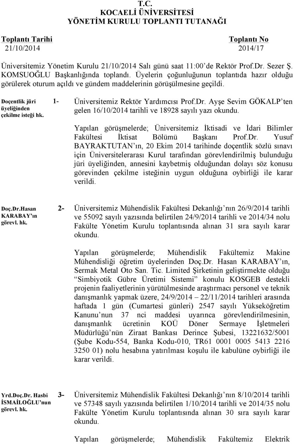 Üniversitemiz Rektör Yardımcısı Prof.Dr. Ayşe Sevim GÖKALP ten gelen 16/10/2014 tarihli ve 18928 sayılı yazı okundu.