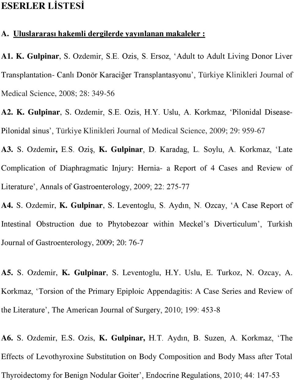 Y. Uslu, A. Korkmaz, Pilonidal Disease- Pilonidal sinus, Türkiye Klinikleri Journal of Medical Science, 2009; 29: 959-67 A3. S. Ozdemir, E.S. Oziş, K. Gulpinar, D. Karadag, L. Soylu, A.