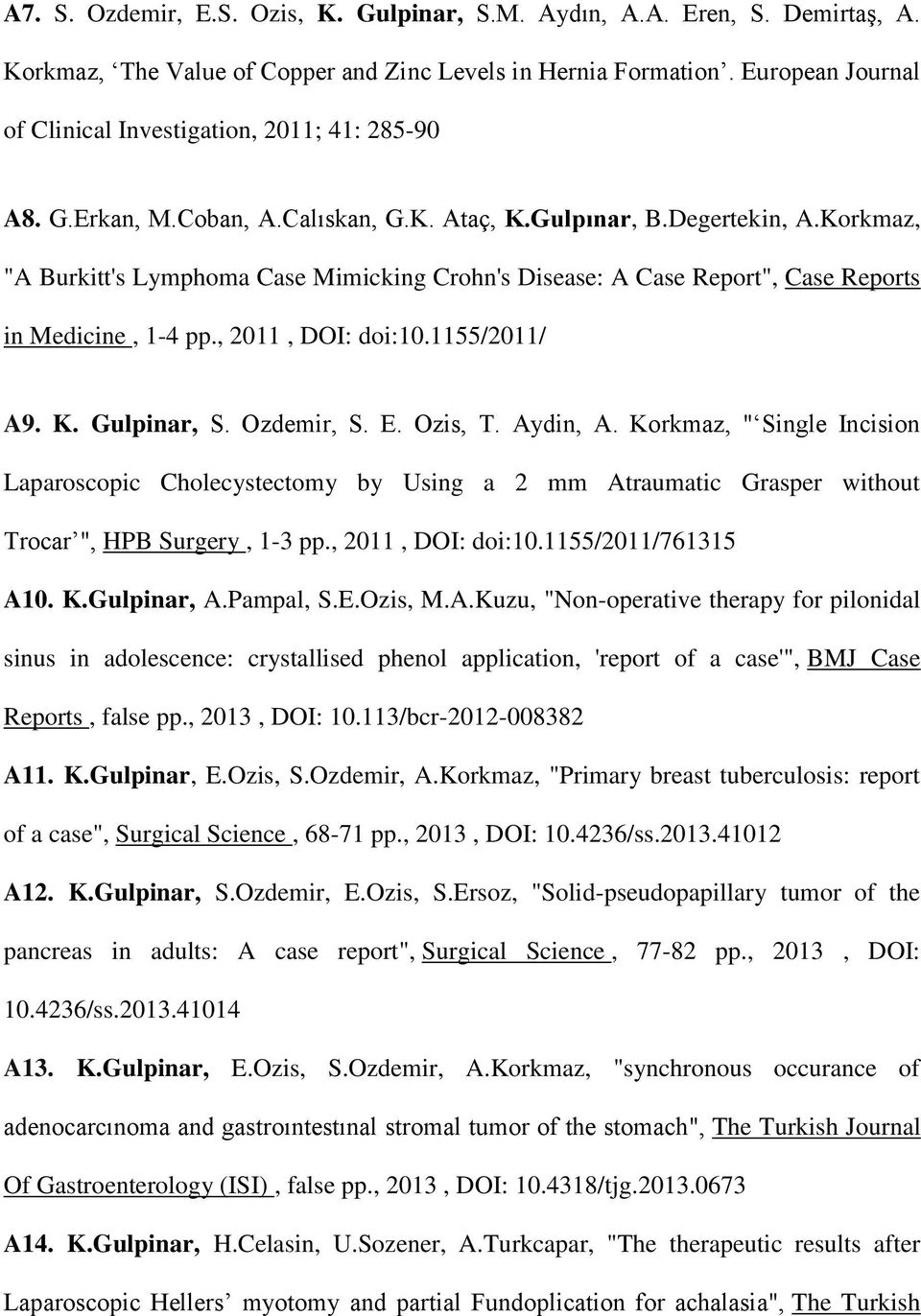 Korkmaz, "A Burkitt's Lymphoma Case Mimicking Crohn's Disease: A Case Report", Case Reports in Medicine, 1-4 pp., 2011, DOI: doi:10.1155/2011/ A9. K. Gulpinar, S. Ozdemir, S. E. Ozis, T. Aydin, A.