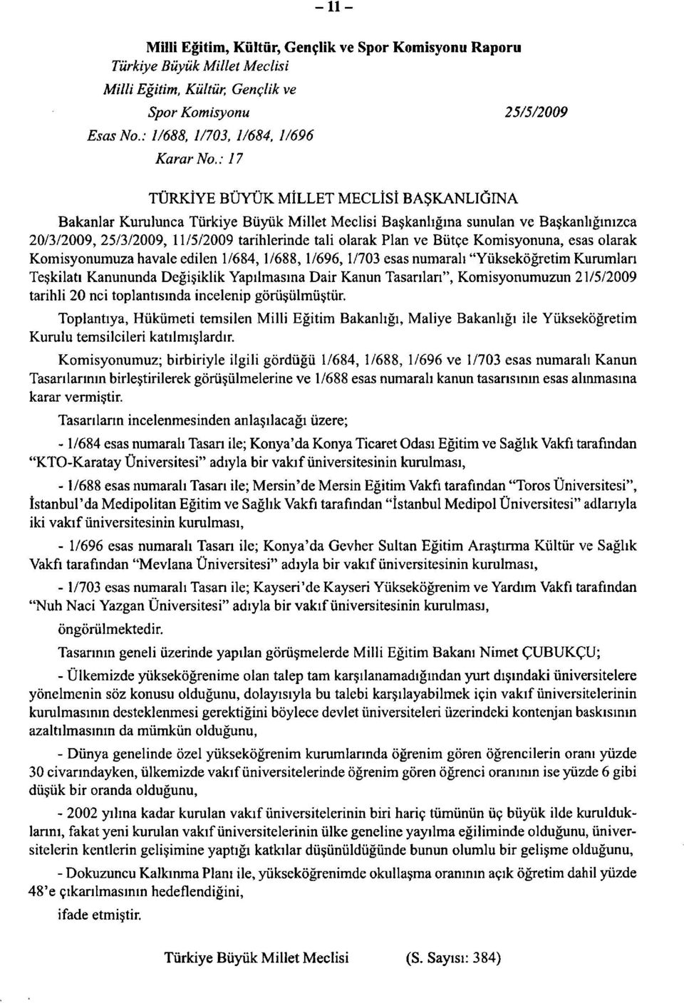 Bütçe Komisyonuna, esas olarak Komisyonumuza havale edilen 1/684, 1/688,1/696,1/703 esas numaralı "Yükseköğretim Kurumları Teşkilatı Kanununda Değişiklik Yapılmasına Dair Kanun Tasarıları",