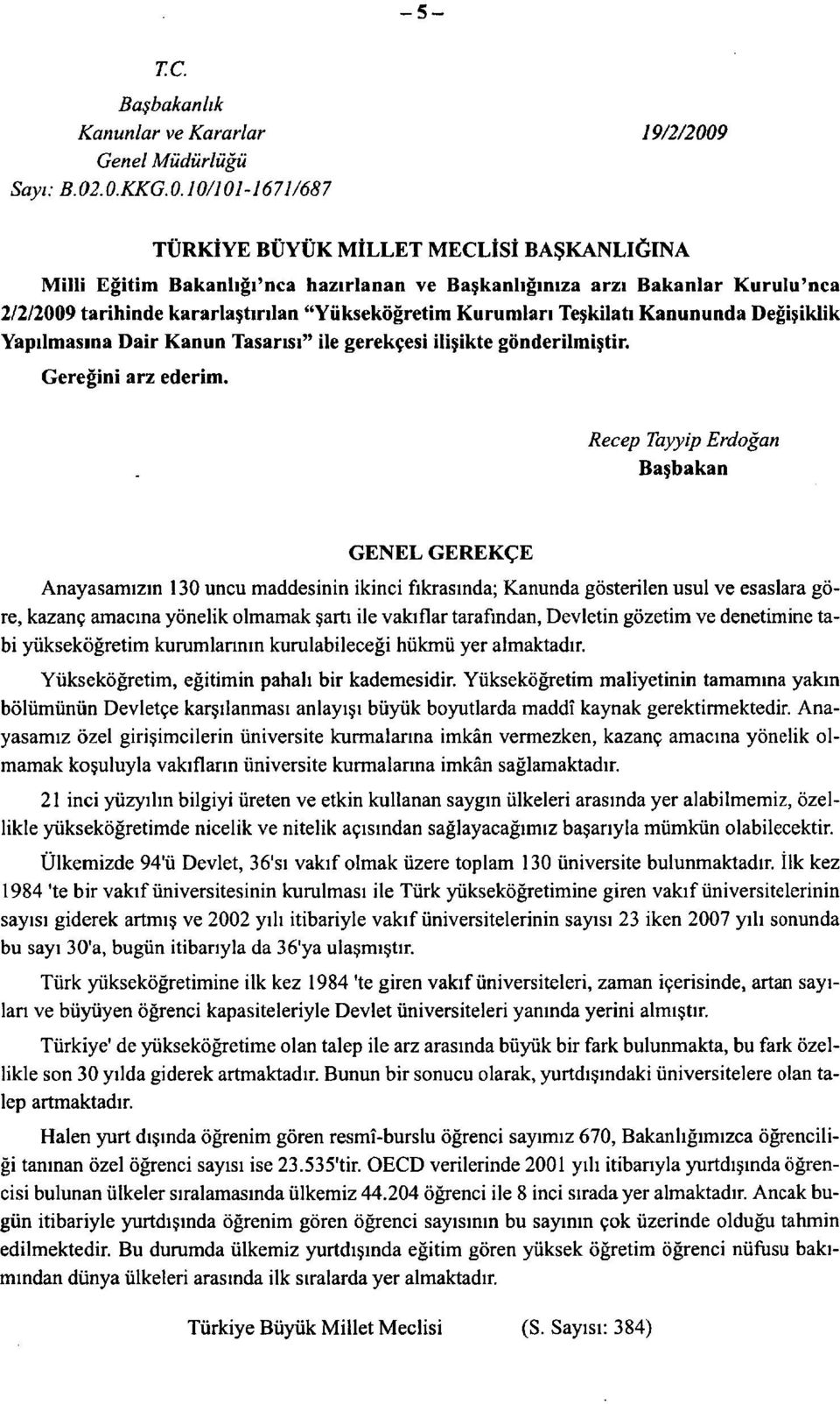 .0.KKG.0.10/101-1671/687 TÜRKİYE BÜYÜK MİLLET MECLİSİ BAŞKANLIĞINA Milli Eğitim Bakanlığı'uca hazırlanan ve Başkanlığınıza arzı Bakanlar Kurulu'nca 2/2/2009 tarihinde kararlaştırılan "Yükseköğretim