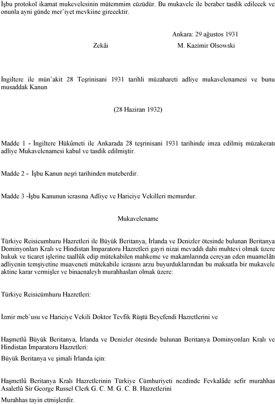 1931 tarihinde imza edilmiş müzakeratı adliye Mukavelenamesi kabul ve tasdik edilmiştir. Madde 2 - İşbu Kanun neşri tarihinden muteberdir.