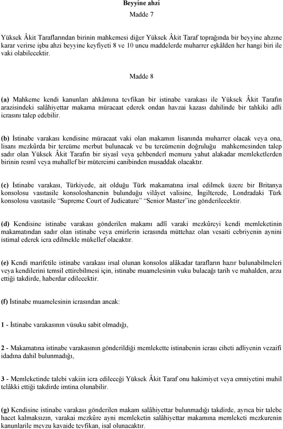 Madde 8 (a) Mahkeme kendi kanunları ahkâmına tevfikan bir istinabe varakası ile Yüksek Âkit Tarafın arazisindeki salâhiyettar makama müracaat ederek ondan havzai kazası dahilinde bir tahkiki adli