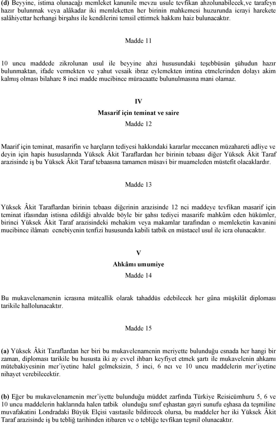 Madde 11 10 uncu maddede zikrolunan usul ile beyyine ahzi hususundaki teşebbüsün şühudun hazır bulunmaktan, ifade vermekten ve yahut vesaik ibraz eylemekten imtina etmelerinden dolayı akim kalmış