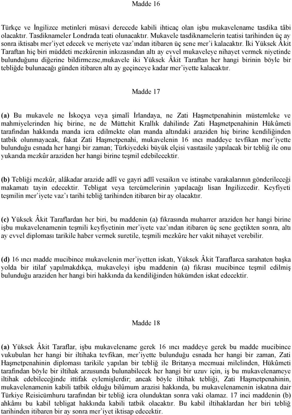 İki Yüksek Âkit Taraftan hiç biri müddeti mezkûrenin inkızasından altı ay evvel mukaveleye nihayet vermek niyetinde bulunduğunu diğerine bildirmezse,mukavele iki Yüksek Âkit Taraftan her hangi