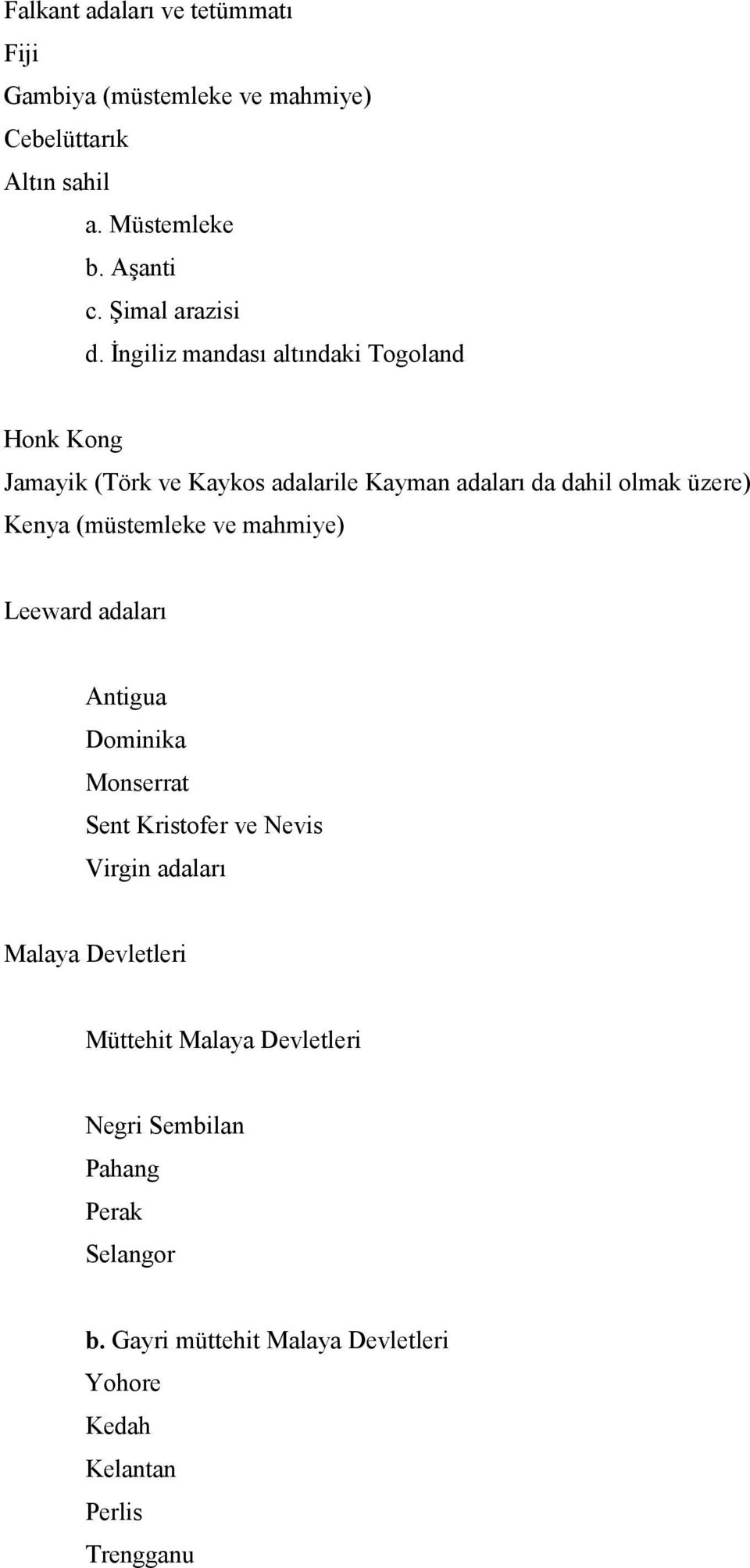 İngiliz mandası altındaki Togoland Honk Kong Jamayik (Törk ve Kaykos adalarile Kayman adaları da dahil olmak üzere) Kenya