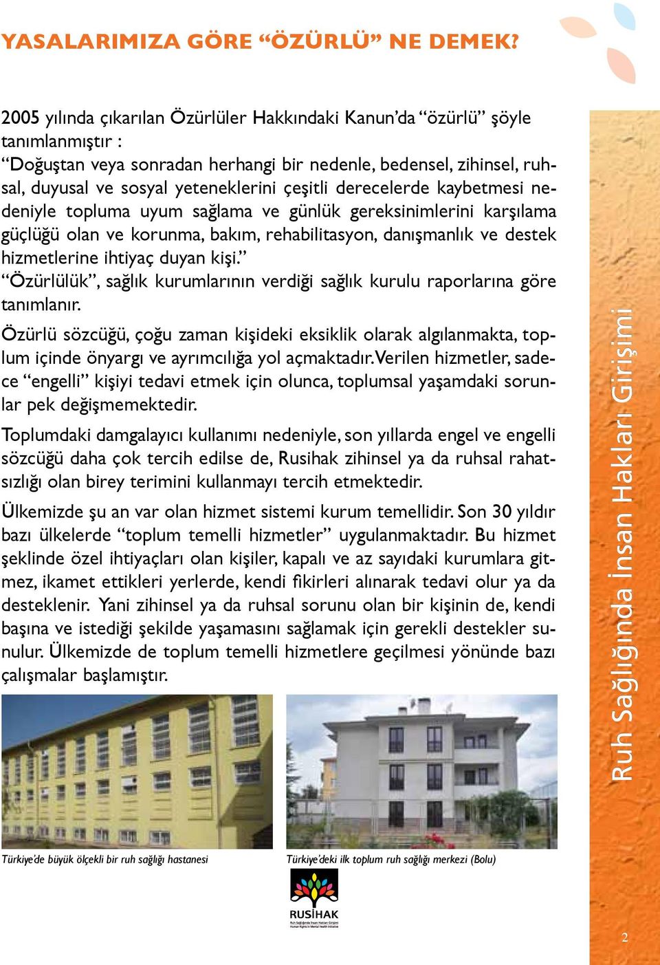 derecelerde kaybetmesi nedeniyle topluma uyum sağlama ve günlük gereksinimlerini karşılama güçlüğü olan ve korunma, bakım, rehabilitasyon, danışmanlık ve destek hizmetlerine ihtiyaç duyan kişi.