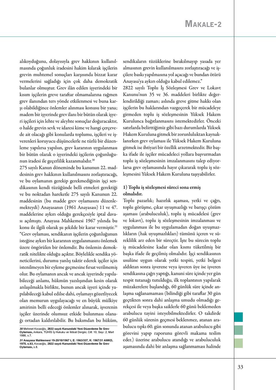 Grev ilân edilen işyerindeki bir kısım işçilerin greve taraftar olmamalarına rağmen grev ilanından ters yönde etkilenmesi ve buna karşı olabildiğince önlemler alınması konusu bir yana; madem bir