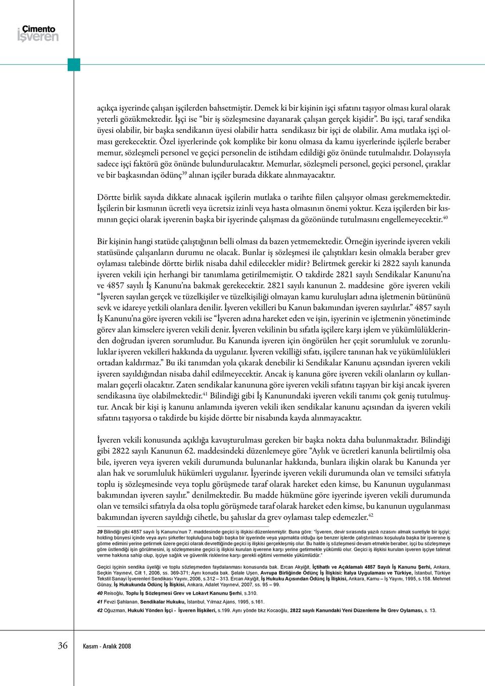 Özel işyerlerinde çok komplike bir konu olmasa da kamu işyerlerinde işçilerle beraber memur, sözleşmeli personel ve geçici personelin de istihdam edildiği göz önünde tutulmalıdır.