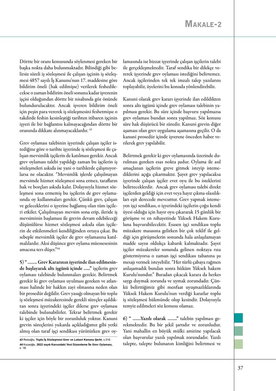 Ancak işveren bildirim öneli için peşin para vererek iş sözleşmesini feshetmişse o takdirde feshin kesinleştiği tarihten itibaren işçinin işyeri ile bir bağlantısı kalmayacağından dörtte bir oranında