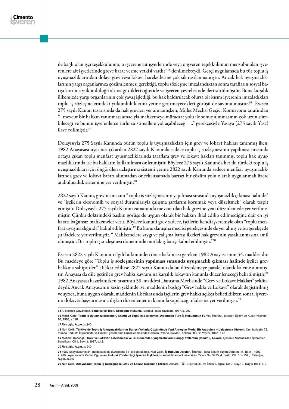 Ancak hak uyuşmazlıklarının yargı organlarınca çözümlenmesi gerektiği, toplu sözleşme imzalandıktan sonra tarafların sosyal barışı koruma yükümlülüğü altına girdikleri öğretide ve işveren