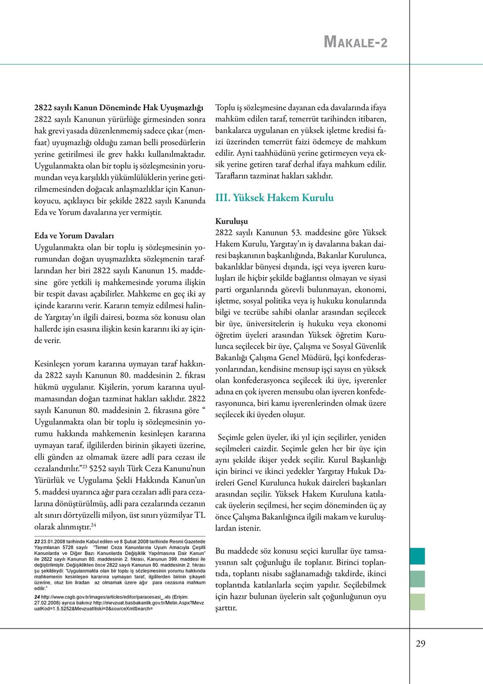 Uygulanmakta olan bir toplu iş sözleşmesinin yorumundan veya karşılıklı yükümlülüklerin yerine getirilmemesinden doğacak anlaşmazlıklar için Kanunkoyucu, açıklayıcı bir şekilde 2822 sayılı Kanunda