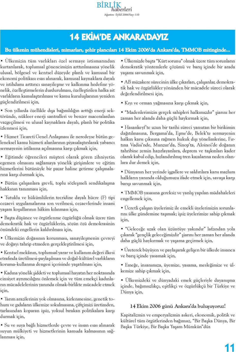 alınarak, kamusal kaynaklara dayalı ve istihdamı arttırıcı sanayileşme ve kalkınma hedefine yönelik, özelleştirmelerin durdurulması, özelleştirilen halka ait varlıkların kamulaştırılması ve kamu