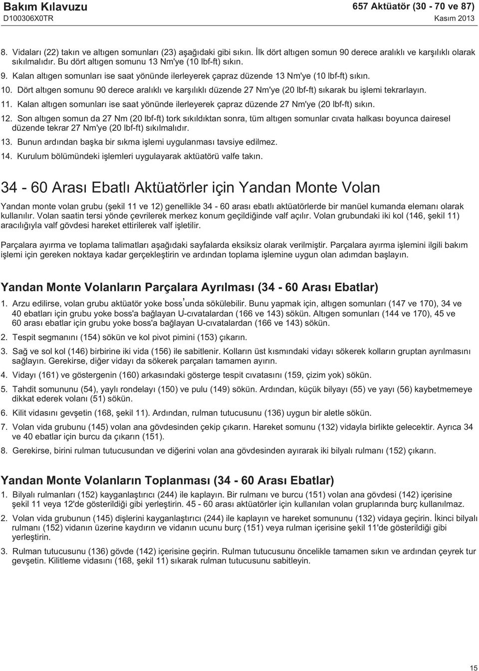 Dört altıgen somunu 90 derece aralıklı ve karşılıklı düzende 27 Nm'ye (20 lbf-ft) sıkarak bu işlemi tekrarlayın. 11.