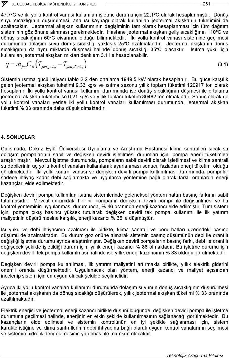 Jeotermal akışkan kullanımının değişiminin tam olarak hesaplanması için tüm dağıtım sisteminin göz önüne alınması gerekmektedir.