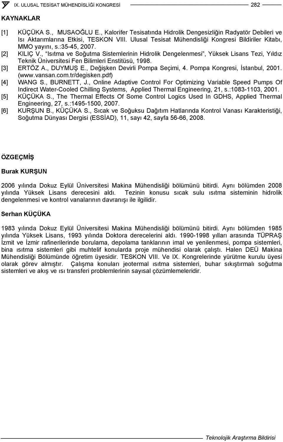 , Isıtma ve Soğutma Sistemlerinin Hidrolik Dengelenmesi, Yüksek Lisans Tezi, Yıldız Teknik Üniversitesi Fen Bilimleri Enstitüsü, 1998. [3] ERTÖZ A., DUYMUŞ E., Değişken Devirli Pompa Seçimi, 4.