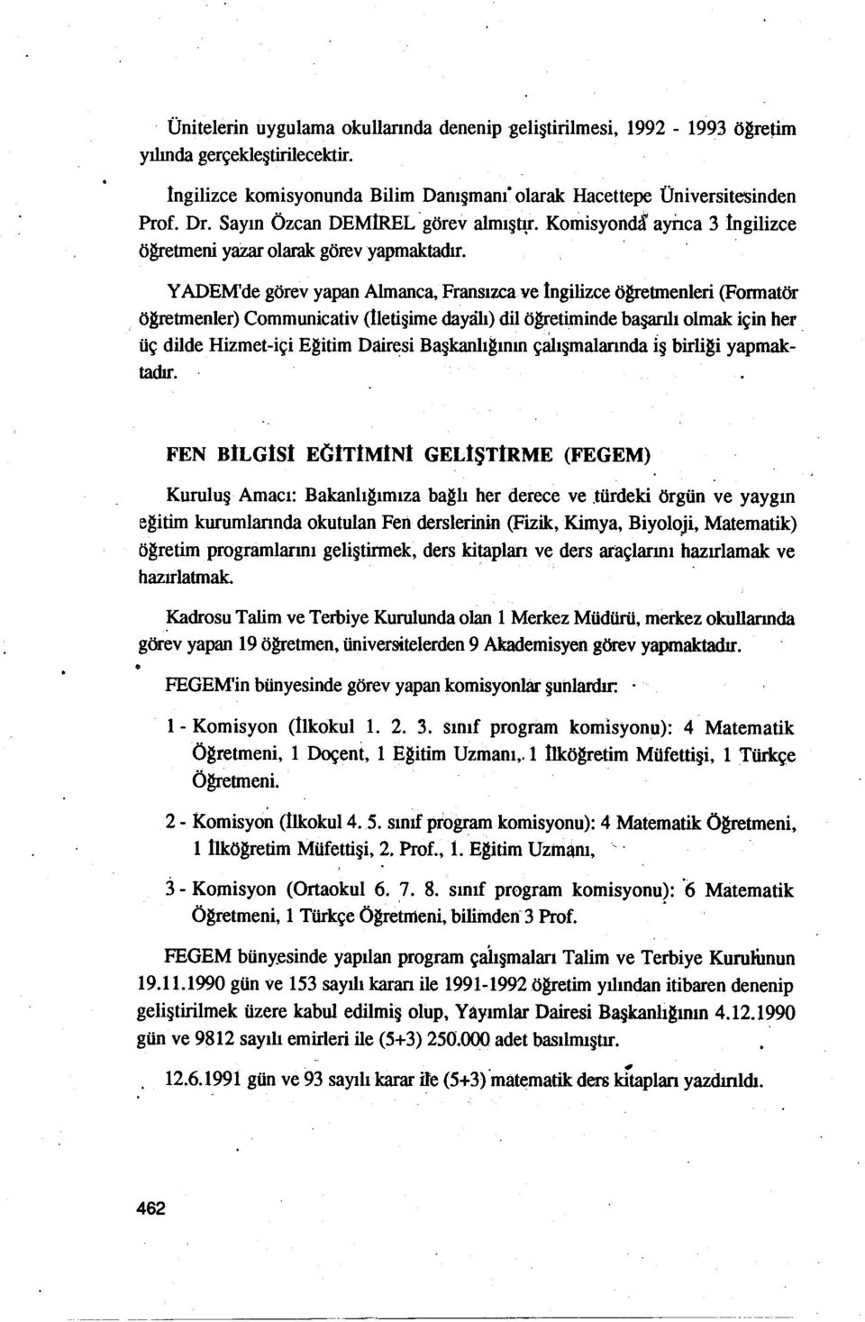 üniversitelerden 9 Akademisyen FEGEM'in bünyesinde görev yapan komisyonlar şunlardır: görev yapmaktadır 1 - Komisyon (tıkokul 1 2 3 sınıf program komisyonu): 4 Matematik Ögretmeni, 1 Doçent, 1 Egitim