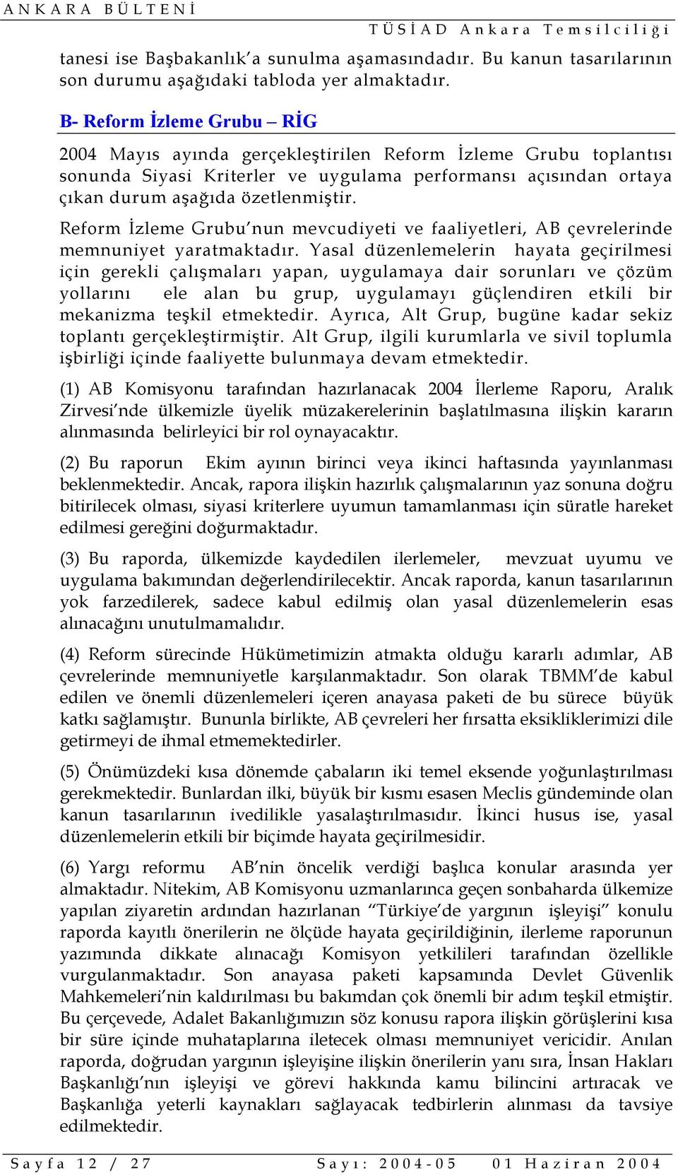 Reform İzleme Grubu nun mevcudiyeti ve faaliyetleri, AB çevrelerinde memnuniyet yaratmaktadır.