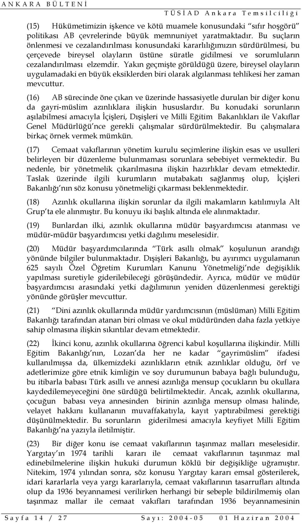 Yakın geçmişte görüldüğü üzere, bireysel olayların uygulamadaki en büyük eksiklerden biri olarak algılanması tehlikesi her zaman mevcuttur.