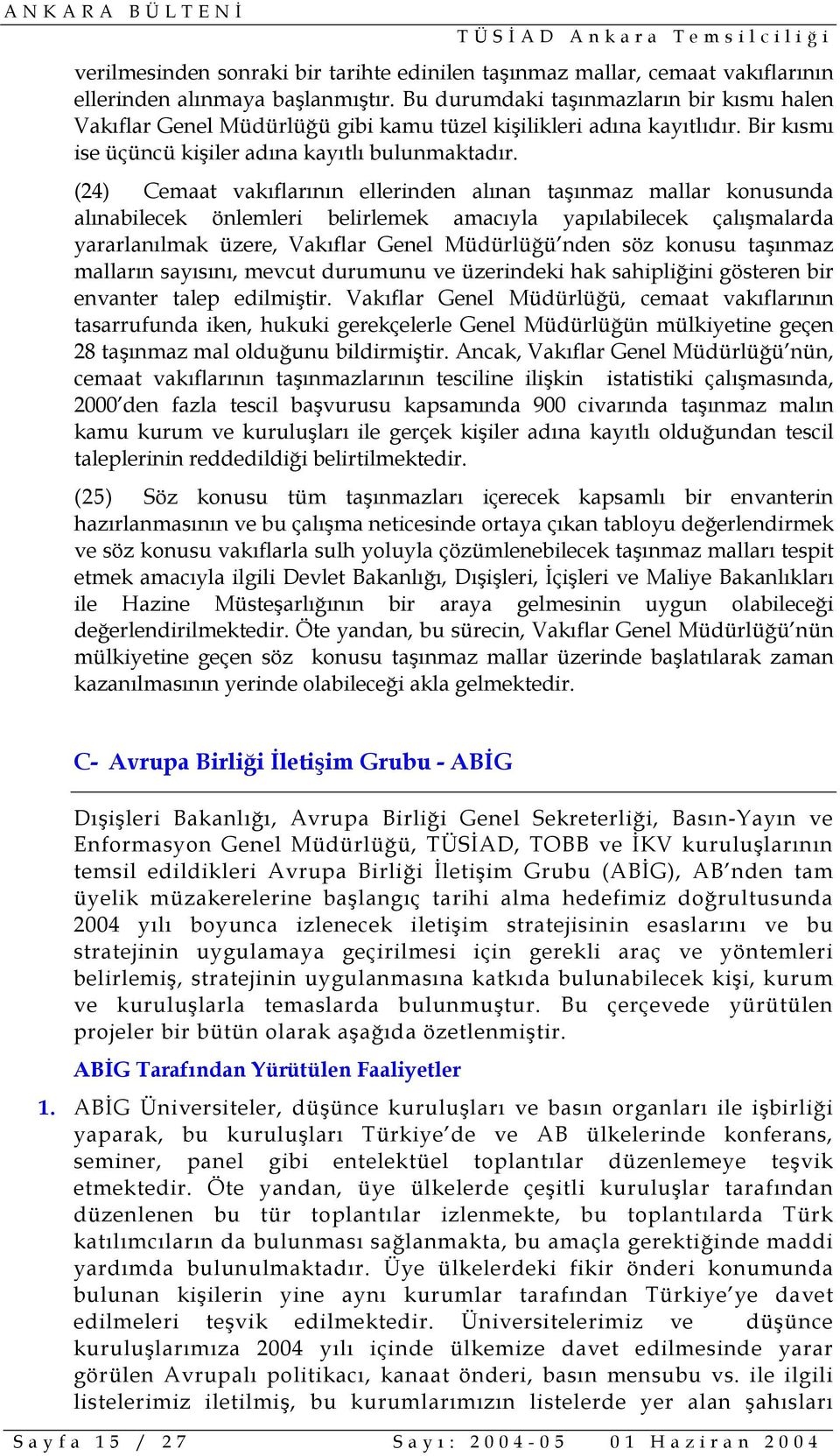 (24) Cemaat vakıflarının ellerinden alınan taşınmaz mallar konusunda alınabilecek önlemleri belirlemek amacıyla yapılabilecek çalışmalarda yararlanılmak üzere, Vakıflar Genel Müdürlüğü nden söz