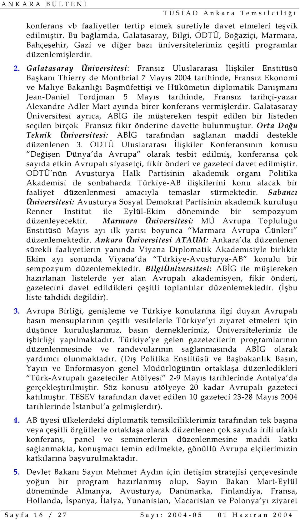 Galatasaray Üniversitesi: Fransız Uluslararası İlişkiler Enstitüsü Başkanı Thierry de Montbrial 7 Mayıs 2004 tarihinde, Fransız Ekonomi ve Maliye Bakanlığı Başmüfettişi ve Hükümetin diplomatik