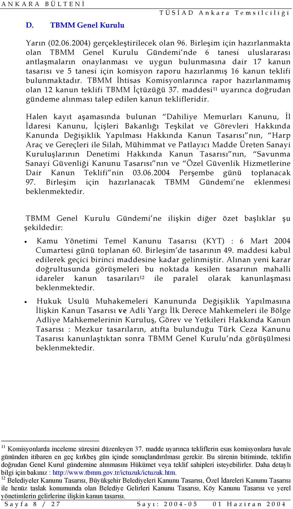 16 kanun teklifi bulunmaktadır. TBMM İhtisas Komisyonlarınca rapor hazırlanmamış olan 12 kanun teklifi TBMM İçtüzüğü 37. maddesi 11 uyarınca doğrudan gündeme alınması talep edilen kanun teklifleridir.