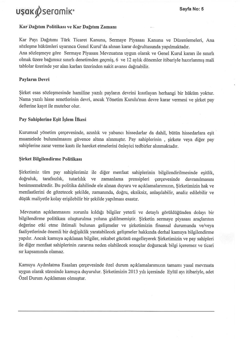 Ana sdzleqmeye gcire Sermaye Piyasasr Mevzuatma uygun olarak ve Genei Kurul karan ile smrh olmak iizere basrmsu smrh denetimden gegmiq, 6 ve 12 ayirk ddnemler itibariyle hazirlanmrg mali tablolar