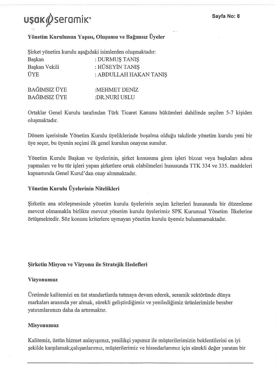 Ddnem igerisinde Ydnetim Kurulu iiyeliklerinde boqalma oldugu takdirde ydnetim kurulu yeni bir iiye seger, bu iiyenin segimi ilk genel kurulun onal'rna sunulur.